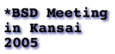 *BSD Meeting in Kansai 2005
